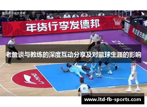 老詹谈与教练的深度互动分享及对篮球生涯的影响