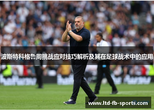 波斯特科格鲁周挑战应对技巧解析及其在足球战术中的应用