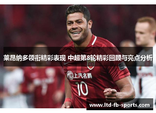 莱昂纳多领衔精彩表现 中超第8轮精彩回顾与亮点分析