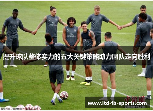 提升球队整体实力的五大关键策略助力团队走向胜利