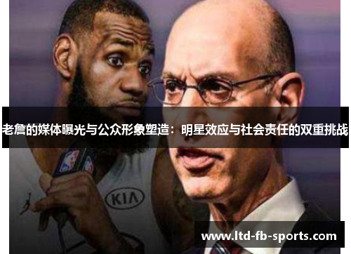 老詹的媒体曝光与公众形象塑造：明星效应与社会责任的双重挑战