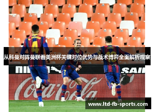 从科曼对阵曼联看美洲杯关键对位优势与战术博弈全面解析观察