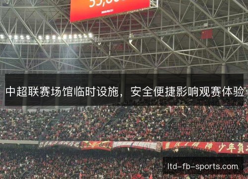 中超联赛场馆临时设施，安全便捷影响观赛体验